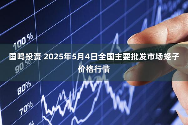 国鸣投资 2025年5月4日全国主要批发市场蛏子价格行情